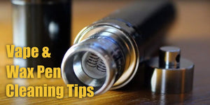 Vape Pen and Wax Pen Cleaning Tips